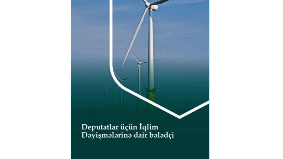 ELM və TƏHSİL:  “Deputatlar üçün iqlim dəyişmələrinə dair bələdçi”nin Azərbaycan dilindəki nüsxəsinin təqdimatı olub